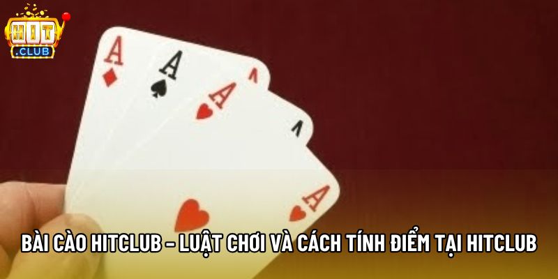 Bài Cào Hitclub – Luật Chơi Và Cách Tính Điểm Tại Hitclub