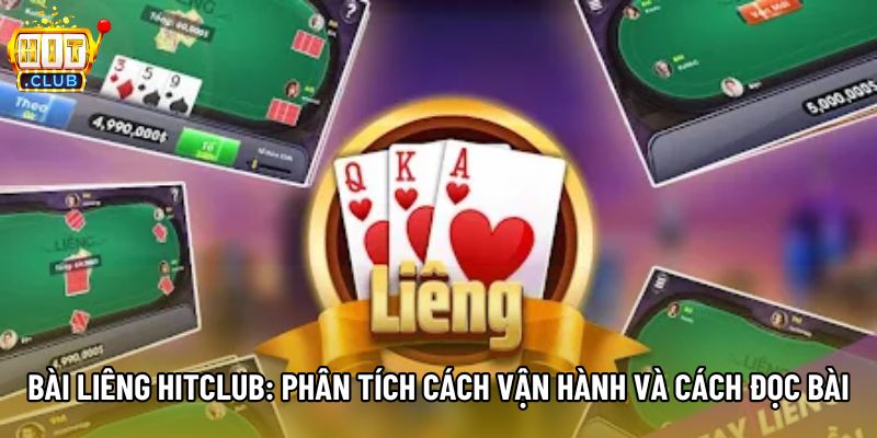 Bài Liêng Hitclub: Phân Tích Cách Vận Hành Và Cách Đọc Bài