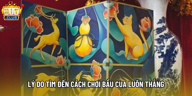 Lý do tìm đến cách chơi bầu cua luôn thắng