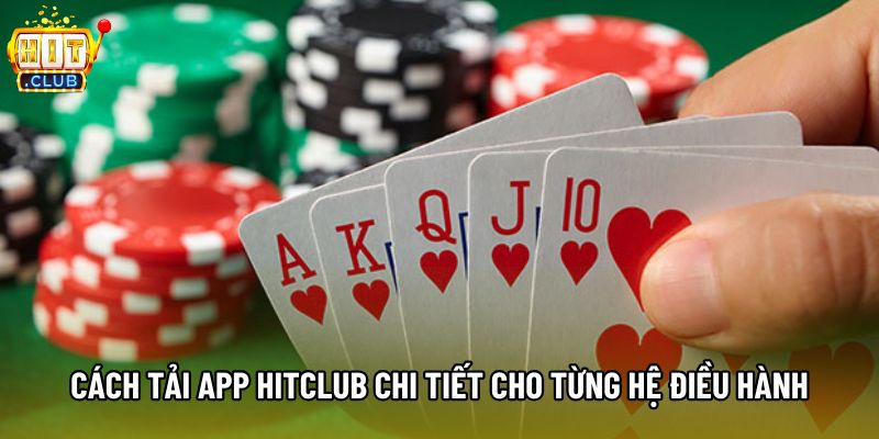 Cách tải app Hitclub chi tiết cho từng hệ điều hành