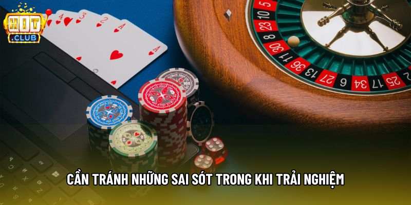 Cần tránh những sai sót trong khi trải nghiệm Cần tránh những sai sót trong khi trải nghiệm