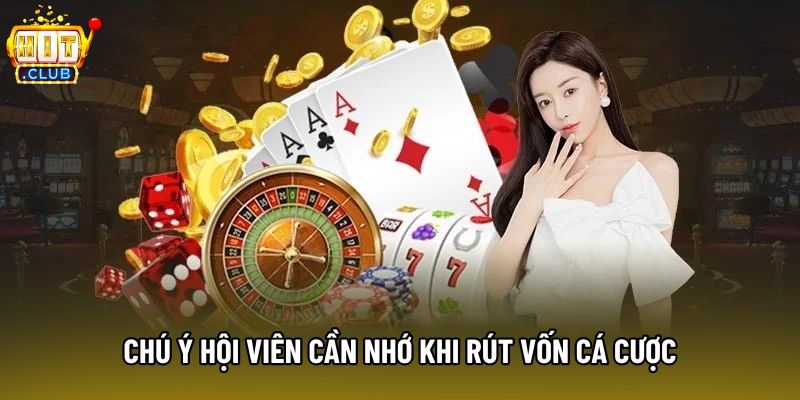 Chú ý hội viên cần nhớ khi rút vốn cá cược