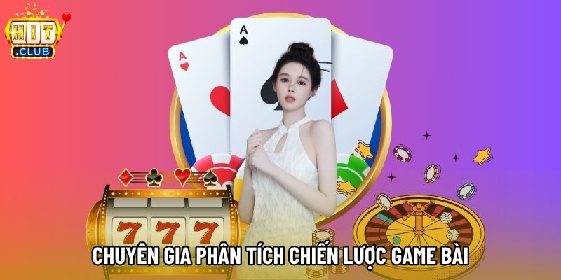 Chuyên gia phân tích chiến lược game bài Chuyên gia phân tích chiến lược game bài
