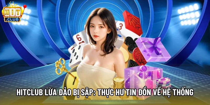 Hitclub Lừa Đảo Bị Sập: Thực Hư Tin Đồn Về Hệ Thống