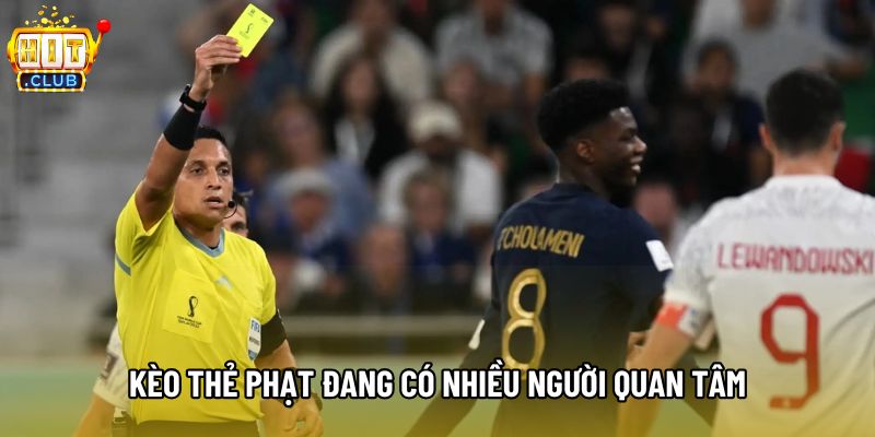 Kèo thẻ phạt đang có nhiều người quan tâm