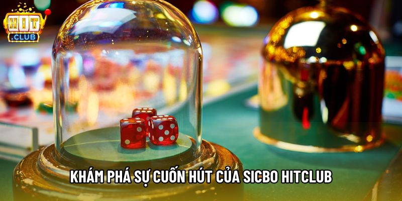 Khám phá sự cuốn hút của Sicbo Hitclub