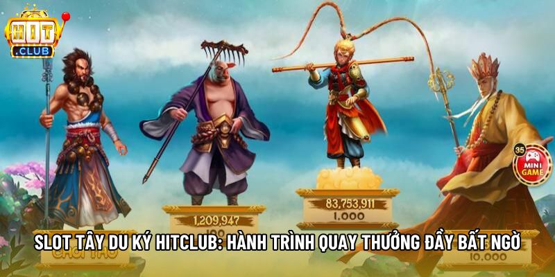 Slot Tây Du Ký Hitclub: Hành Trình Quay Thưởng Đầy Bất Ngờ