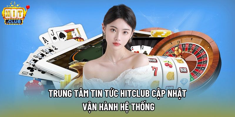 Trung tâm tin tức Hitclub cập nhật vận hành hệ thống Trung tâm tin tức Hitclub cập nhật vận hành hệ thống